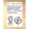 The True Nature of Imposture Fully Display'd in the Life of Mahomet. by Humphrey Prideaux, ... the Ninth Edition.
