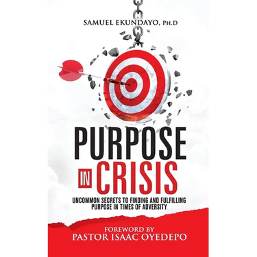 Purpose in Crisis: Uncommon secrets to finding and fulfilling purpose in times of adversity