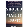 Should We Marry or Not?: Taking the Right Steps in the Right Directions Before you Get Married