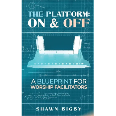 The Platform: On and Off A Blueprint for Worship Facilitators: On and Off A Blueprint for Worship Facilitators