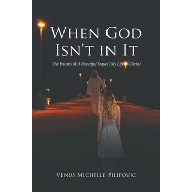 When God Isn't in It: The Fourth of A Beautiful Sequel (My Life in Christ)