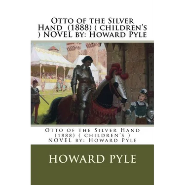 Otto of the Silver Hand (1888) ( children's ) NOVEL by: Howard Pyle
