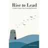 Rise to Lead: A Guide to Ignite Your Leadership Potential