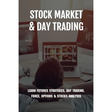 Stock Market & Day Trading: Learn Futures Strategies, Day Trading, Forex, Options & Stocks Analysis: Stock Market Guide Book