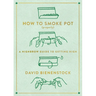 How to Smoke Pot (Properly): A Highbrow Guide to Getting High