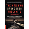 The Man who Broke Into Auschwitz: A True Story of World War II