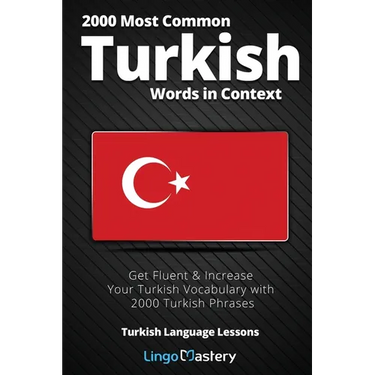 2000 Most Common Turkish Words in Context: Get Fluent & Increase Your Turkish Vocabulary with 2000 Turkish Phrases