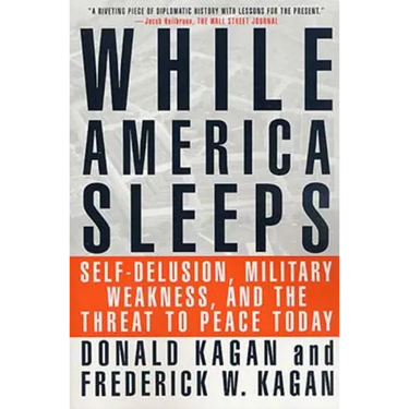 While America Sleeps: Self-Delusion, Military Weakness, and the Threat to Peace Today