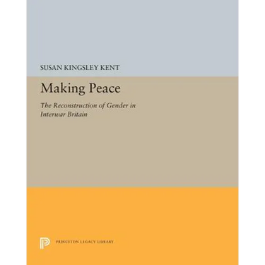Making Peace: The Reconstruction of Gender in Interwar Britain
