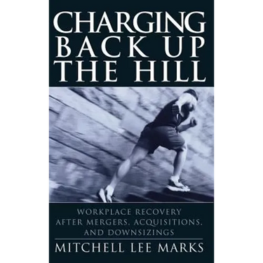 Charging Back Up the Hill: Workplace Recovery After Mergers, Acquisitions and Downsizings