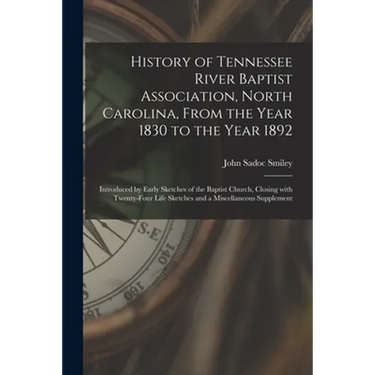 History of Tennessee River Baptist Association, North Carolina, From the Year 1830 to the Year 1892: Introduced by Early Sketches of the Baptist Churc