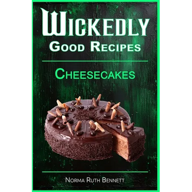 Wickedly Good Recipes - Cheesecakes: Creamy, Crazy, and Completely Craveable