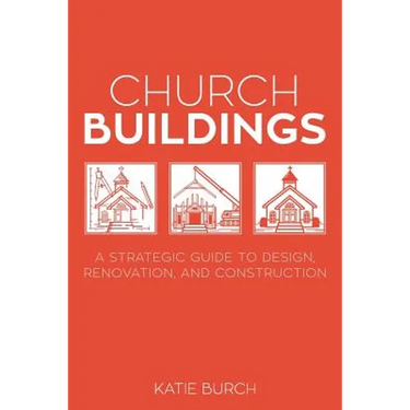 Church Buildings: A Strategic Guide to Design, Renovation, and Construction