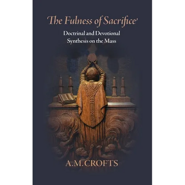 Fulness of Sacrifice: Doctrinal and Devotional Synthesis on the Mass