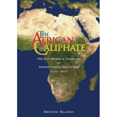The African Caliphate: The Life, Work and Teachings of Shaykh Usman dan Fodio