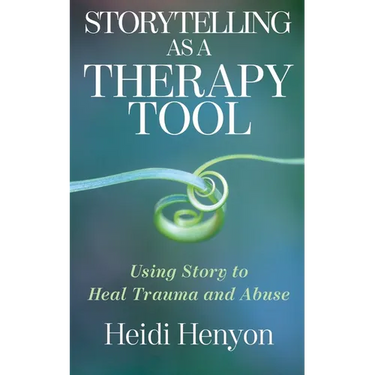Storytelling as a Therapy Tool: Using Story to Heal Trauma and Abuse
