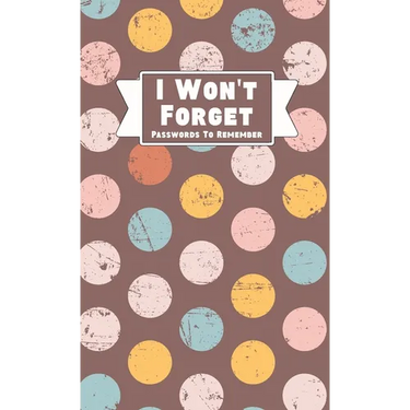 I Won't Forget Passwords To Remember: Hardback Cover Password Tracker And Information Keeper With Alphabetical Index For Social Media, Website and Onl