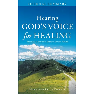 The Official Summary of Hearing God's Voice for Healing: Practical and Powerful Paths to Divine Health