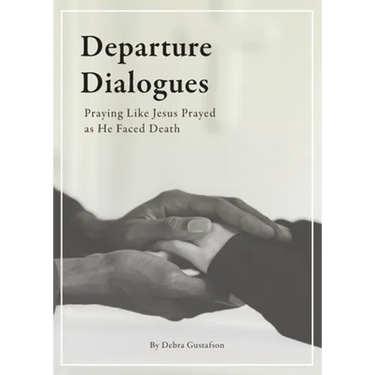 Departure Dialogues: Praying Like Jesus Prayed as He Faced Death