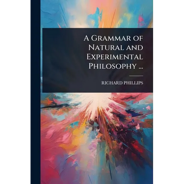 A Grammar of Natural and Experimental Philosophy ...