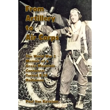 From Artillery to Air Corps: The World War 2 Memoir of a Green Mountain Cannoneer Turned B-24 Radioman