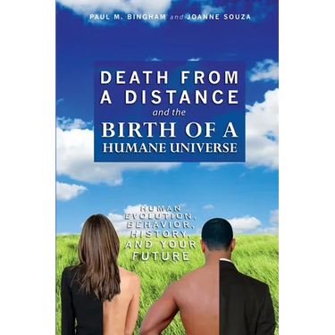 Death from a Distance and the Birth of a Humane Universe: Human Evolution, Behavior, History, and Your Future