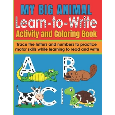 My Big Animal Learn to Write Activity and Coloring Book: Fun Letter and Number Tracing Workbook for Pre-School and Early Primary Children 2-6 Writing
