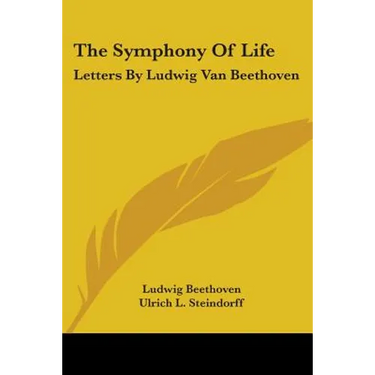 The Symphony Of Life: Letters By Ludwig Van Beethoven