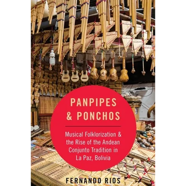 Panpipes & Ponchos: Musical Folklorization and the Rise of the Andean Conjunto Tradition in La Paz, Bolivia