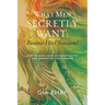What Men Secretly Want: Become His Obsession!: How to Make Your Lover Attracted and Committed Forevermore