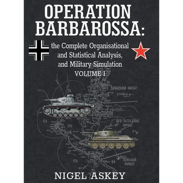 Operation Barbarossa: the Complete Organisational and Statistical Analysis, and Military Simulation, Volume I