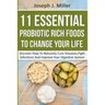 11 Essential Probiotic Rich Foods To Change Your Life: Discover How To Naturally Cure Diseases, Fight Infections And Improve Your Digestive System: Di