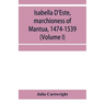 Isabella D'Este, marchioness of Mantua, 1474-1539: a study of the renaissance (Volume I)