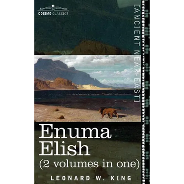 Enuma Elish (2 Volumes in One): The Seven Tablets of Creation; The Babylonian and Assyrian Legends Concerning the Creation of the World and of Mankind