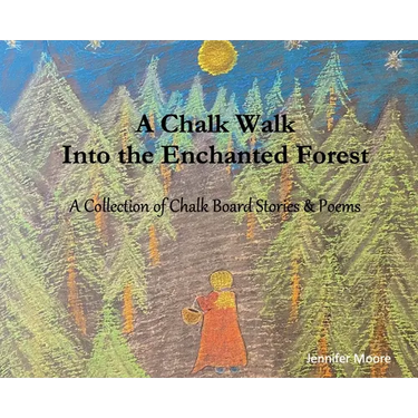 A Chalk Walk Into the Enchanted Forest: A Collection of Chalk Board Stories & Poems