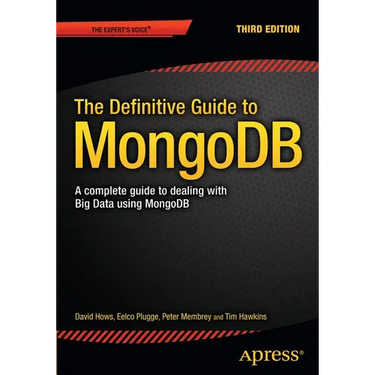 The Definitive Guide to Mongodb: A Complete Guide to Dealing with Big Data Using Mongodb
