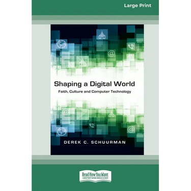 Shaping a Digital World: Faith, Culture and Computer Technology (16pt Large Print Edition)