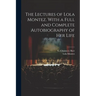 The Lectures of Lola Montez. With a Full and Complete Autobiography of Her Life