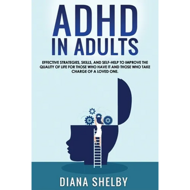 ADHD in Adults: Effective Strategies, Skills, And Self-Help to Improve the Quality of Life for Those Who Have It and Those Who Take Ch