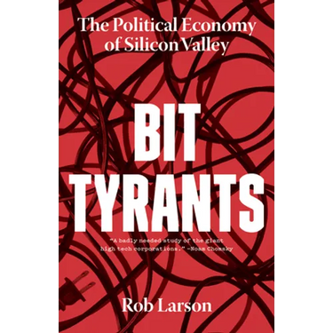 Bit Tyrants: The Political Economy of Silicon Valley