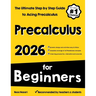 Pre-Calculus for Beginners: The Ultimate Step by Step Guide to Acing Precalculus