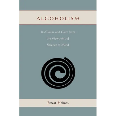 Alcoholism: Its Cause and Cure from the Viewpoint of Science of Mind