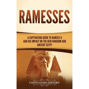Ramesses: A Captivating Guide to Ramses II and His Impact on the New Kingdom and Ancient Egypt