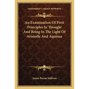An Examination Of First Principles In Thought And Being In The Light Of Aristotle And Aquinas