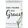 She Found His Grace: A True Story Of Hope, Love, And Forgiveness After Abortion
