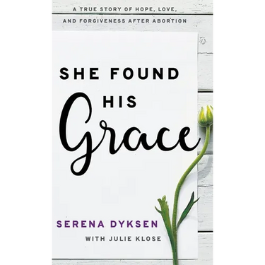 She Found His Grace: A True Story Of Hope, Love, And Forgiveness After Abortion