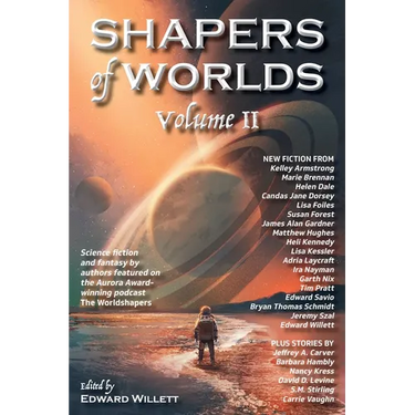 Shapers of Worlds Volume II: Science fiction and fantasy by authors featured on the Aurora Award-winning podcast The Worldshapers