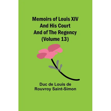 Memoirs of Louis XIV and His Court and of the Regency (Volume 13)