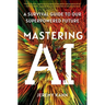 Mastering AI: A Survival Guide to Our Superpowered Future
