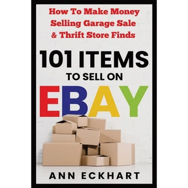 101 Items To Sell On Ebay: How to Make Money Selling Garage Sale & Thrift Store Finds